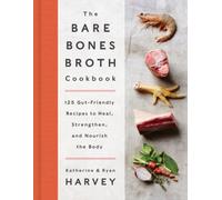 The Bare Bones Broth Cookbook