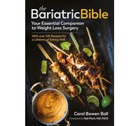 The Bariatric Bible Your Essential Companion to Weight Loss SurgeryWith Over 120 Recipes for a Lifetime of Eating Well by Carol Bowen Ball & Foreword by N Carol Bowen Ball Foreword by Neil Floch (Aute