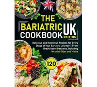 The Bariatric Cookbook UK Edition: 120 Delicious and Nutritious Recipes for Every Stage of Your Bariatric Journey - From Breakfast to Desserts, Including Healthy Sides and Mains