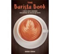 The Barista Book: A Coffee Lover's Companion with Brewing Tips and Over 50 Recipes