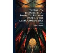 The Barlow Lectureship On Dante. The Literary History Of The Divine Comedy, Lect