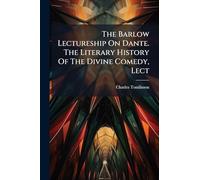 The Barlow Lectureship On Dante. The Literary History Of The Divine Comedy, Lect