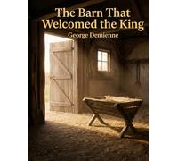 The Barn That Welcomed the King: A Christian Nativity Story for Children and Families About the Birth of Jesus