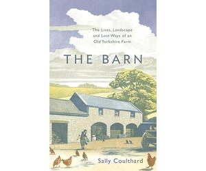 The Barn: The Lives, Landscape and Lost Ways of an Old Yorkshire Farm