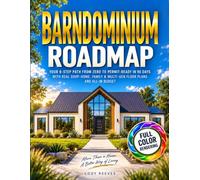 The Barndominium Roadmap: Your 8-Step Path from Zero to Permit-Ready in 90 Days with Real Shop-Home, Family & Multi-Gen Floor Plans and All-In Budget, Even If You've Never Broken Ground Before