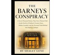 The Barneys Conspiracy: A Secret Personal History They Never Wanted Told - Inside Stories of Fashion's Greatest Store, Hidden Scandals, and the Personal Truth Behind the Empire's Collapse