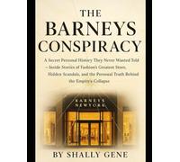 The Barneys Conspiracy: A Secret Personal History They Never Wanted Told - Inside Stories of Fashion's Greatest Store, Hidden Scandals, and the Personal Truth Behind the Empire's Collapse
