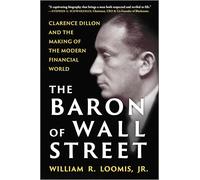 The Baron of Wall Street: Clarence Dillon and the Making of the Modern Financial World