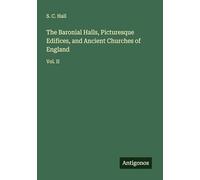 The Baronial Halls, Picturesque Edifices, and Ancient Churches of England: Vol. II