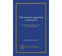 The baronial opposition to Edward II: its character and policy; a study in administrative history