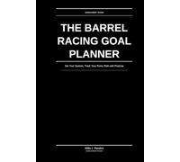 The Barrel Racing Goal Planner: Set Your Season, Track Your Runs, Ride with Purpose: Goal Setting & Ride-by-Ride Execution for Barrel Racers