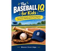 THE BASEBALL IQ FOR KIDS: Smart Game Strategies, Situational Awareness, and Decision-Making Skills for Young Players