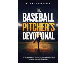 The Baseball Pitcher's Devotional: 40 Christian Devotions for Baseball Pitchers to Build Faith, Mental Toughness, Discipline, and Trust in Jesus Christ On and Off the Mound