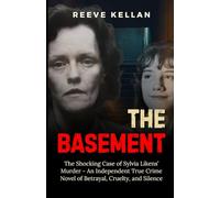 The Basement: The Shocking Case of Sylvia Likens’ Murder - An Independent True Crime Novel of Betrayal, Cruelty, and Silence