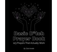The Basic Bitch Prayer Book: 123 Unapologetic Prayers That Actually Work.