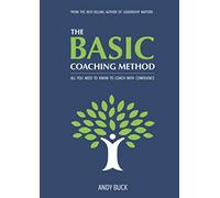The BASIC Coaching Method: All you need to know to coach with confidence