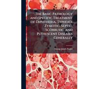 The Basic Pathology and Specific Treatment of Diphtheria, Typhoid, Zymotic, Septic, Scorbutic, and Putrescent Diseases Generally