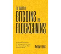 The Basics of Bitcoins and Blockchains: An Introduction to Cryptocurrencies and the Technology That Powers Them