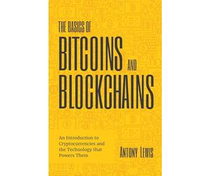 The Basics of Bitcoins and Blockchains: An Introduction to Cryptocurrencies and the Technology That Powers Them