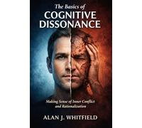 The Basics of Cognitive Dissonance: Making Sense of Inner Conflict and Rationalization