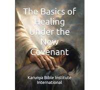 The Basics of Healing Under the New Covenant