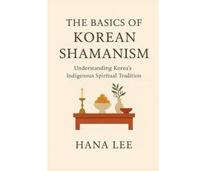 The Basics of Korean Shamanism: Understanding Korea's Indigenous Spiritual Tradition