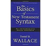 The Basics of New Testament Syntax: An Intermediate Greek Grammar