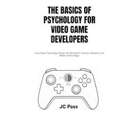 The Basics of Psychology for Video Game Developers: How Player Psychology Shapes UX, Motivation, Emotion, Rewards, and Better Game Design
