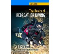 The Basics of Rebreather Diving: Beyond SCUBA to Explore the Underwater World: 4 (Jill's Guides) by Jill Heinerth (17-Dec-2013) Paperback