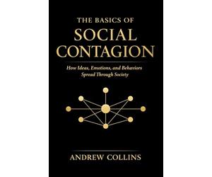 The Basics of Social Contagion: How Ideas, Emotions, and Behaviors Spread Through Society