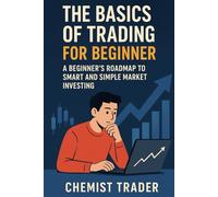 The Basics of Trading for Beginners: A Beginner’s Roadmap to Smart and Simple Market Investing