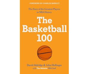 The Basketball 100: An Epic Basketball History with In-Depth Player Profiles, Celebrate the Game's Greatest Players