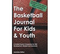 The Basketball Journal For Kids & Youth: A Guided Season Companion for Skill Development, Mindset and Teamwork: Australian Edition