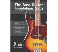 The Bass Guitar Foundations Guide: A Proven, Step By Step Roadmap Designed To Take You From An Absolute Beginner To A Rock-Solid Confident Intermediate Bass Player