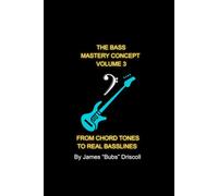 The Bass Mastery Concept Vol 3: From Chord Tones to Real Basslines