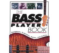 The Bass Player Book: Equipment, Technique, Styles, and Artists