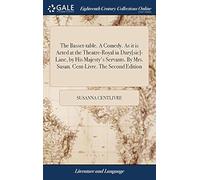 The Basset-Table. A Comedy. As It Is Acted At The Theatre-Royal In Dury[Sic]-Lane, By His Majesty's Servants. By Mrs. Susan. Cent-Livre. The Second Edition Paperback Book By Susanna Centlivre