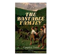 THE BASTABLE FAMILY - Complete Series (Illustrated): The Treasure Seekers, The Wouldbegoods, The New Treasure Seekers & Oswald Bastable and Others (Adventure Classics for Children)