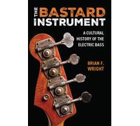 The Bastard Instrument: A Cultural History of the Electric Bass (Tracking Pop)