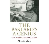The Bastard's a Genius: The Robert Clifford Story - From Schoolboy Dunce to Shipbuilding Entrepreneur