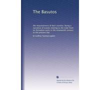 The Basutos: the mountaineers & their country; being a narrative of events relating to the tribe from its formation early in the nineteenth century to the present day
