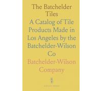The Batchelder Tiles: A Catalog of Tile Products Made in Los Angeles by the Batchelder-Wilson Co