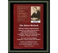The Bates Method - Perfect Sight Without Glasses - Natural Vision Improvement Taught By Ophthalmologist William Horatio Bates