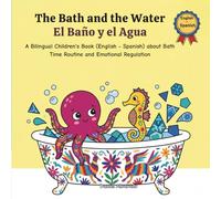 The Bath and the Water - El Baño y el Agua: A Bilingual Children's Book (English - Spanish) about Bath Time Routine and Emotional Regulation / Un libro bilingüe para niños sobre la hora del baño