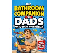 The Bathroom Companion For Dads Who Have Everything: A Funny Poop And Learn Book For Men Packed With Weird Facts & Useless Trivia-The Perfect Gift For Father’s Day, Birthdays & Christmas