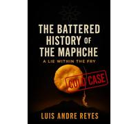 THE BATTERED HISTORY OF THE MAPUCHE: A LIE WITHIN THE FRY (COLD CASE) ENGLISH