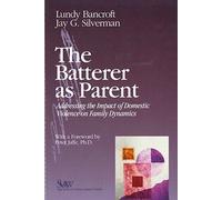 The Batterer As Parent: Addressing the Impact of Domestic Violence on Family Dynamics