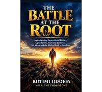 The Battle at the Root: Understanding Generational Battles, Ògún Ìpínlẹ̀, Ancestral Patterns, Evil Altars and the Biblical Path to Freedom