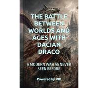 THE BATTLE BETWEEN WORLDS AND AGES WITH DACIAN DRACO: A MODERN WAR AS NEVER SEEN BEFORE