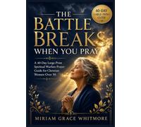 THE BATTLE BREAKS WHEN YOU PRAY: A 40-Day Large-Print Spiritual Warfare Prayer Guide for Christian Women Over 50